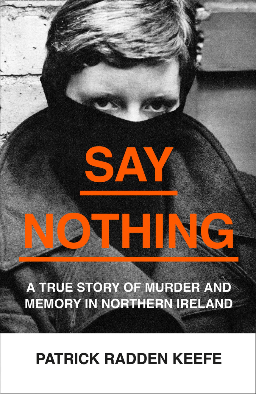 PDF Download Say Nothing: A True Story of Murder and Memory in Northern Ireland by Patrick Radden Keefe