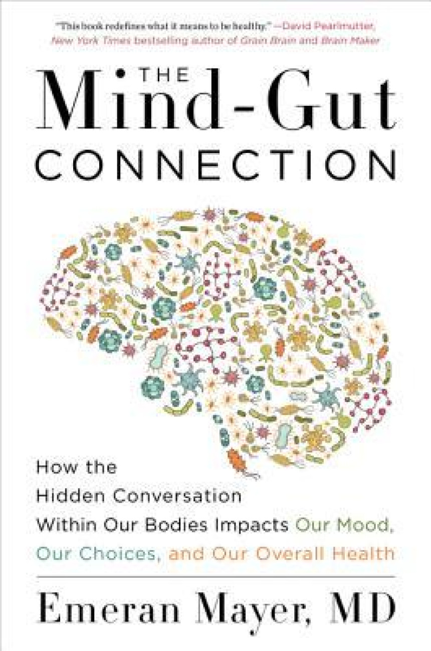 PDF Download The Mind-Gut Connection: How the Hidden Conversation Within Our Bodies Impacts Our Mood, Our Choices, and Our Overall Health by Emeran Mayer