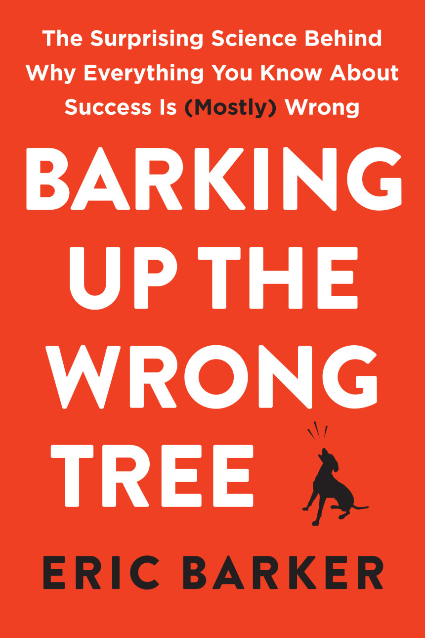 PDF Download Barking Up the Wrong Tree: The Surprising Science Behind Why Everything You Know About Success Is (Mostly) Wrong by Eric Barker