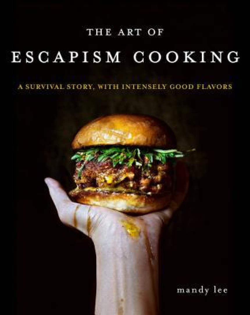 PDF Download The Art of Escapism Cooking: A Survival Story, with Intensely Good Flavors by Mandy Lee