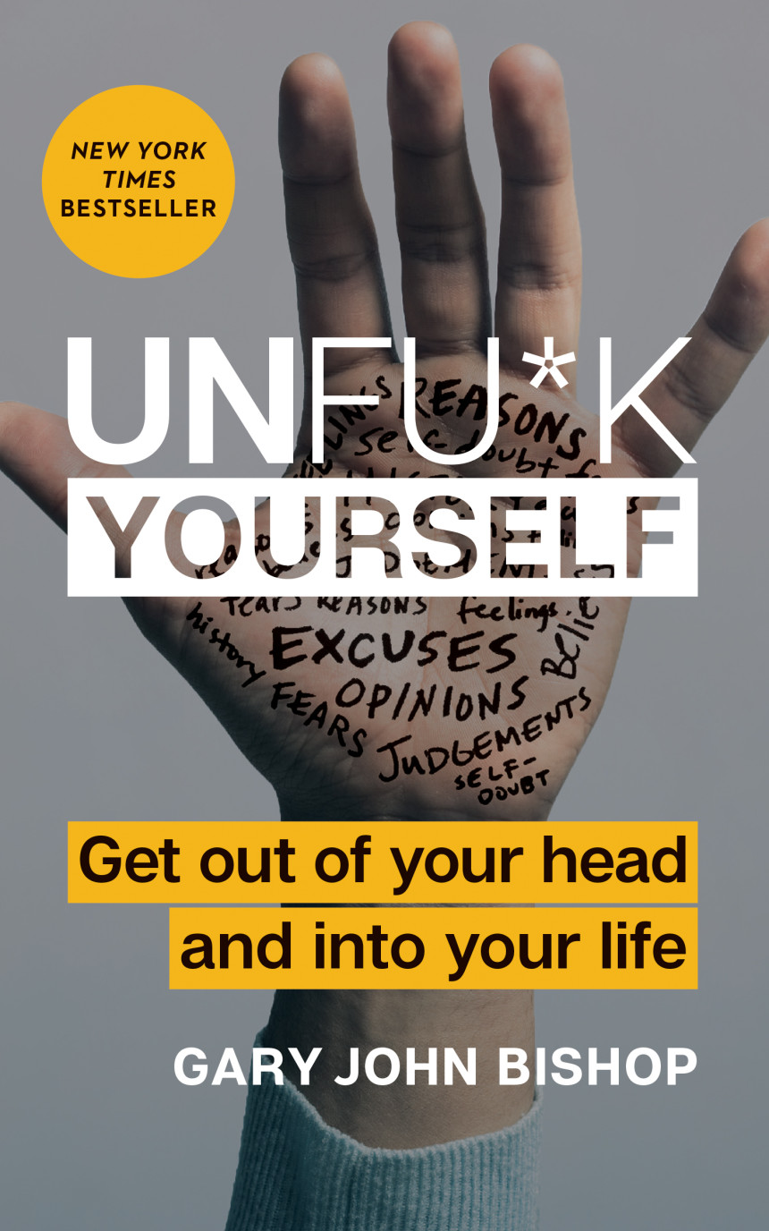 PDF Download Unfu*k Yourself: Get Out of Your Head and into Your Life by Gary John Bishop