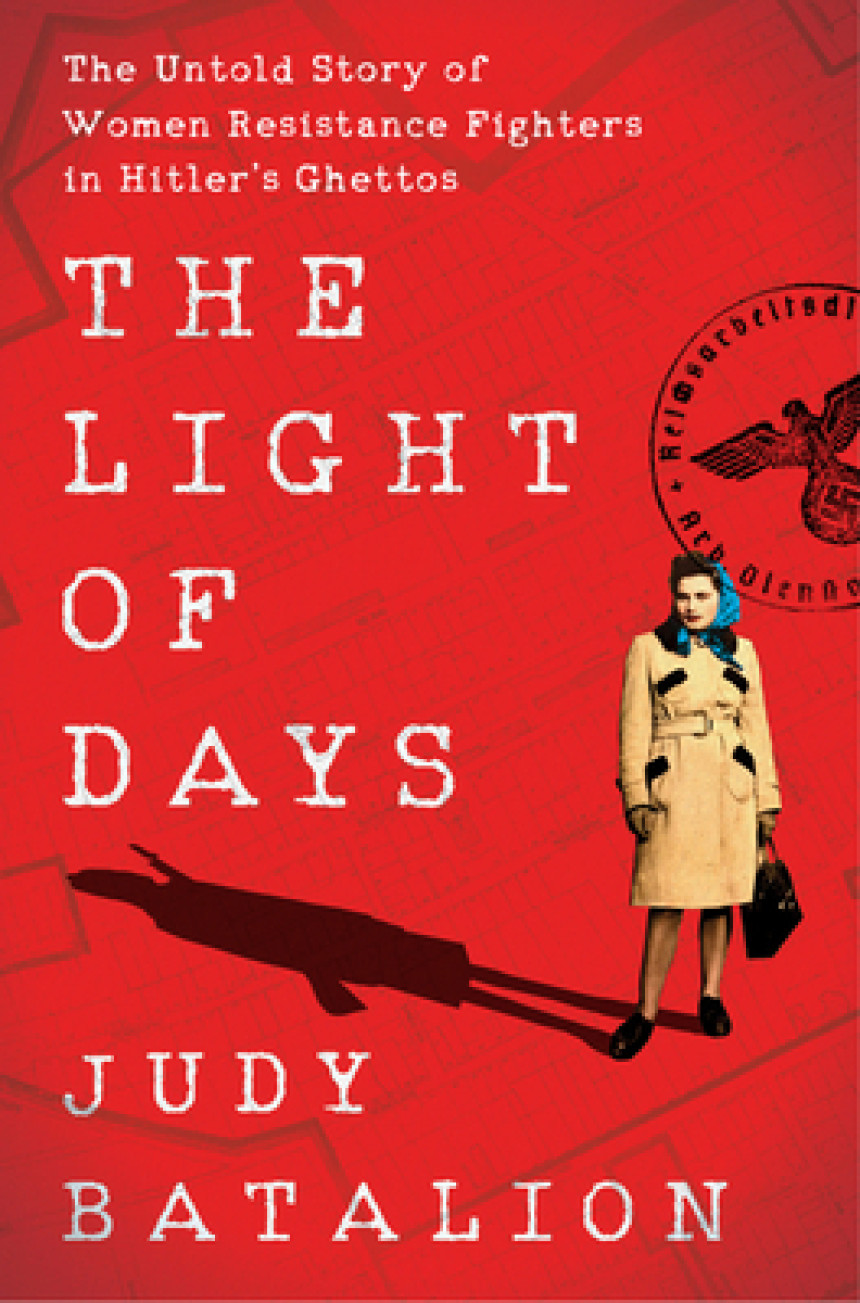 PDF Download The Light of Days: The Untold Story of Women Resistance Fighters in Hitler's Ghettos by Judy Batalion