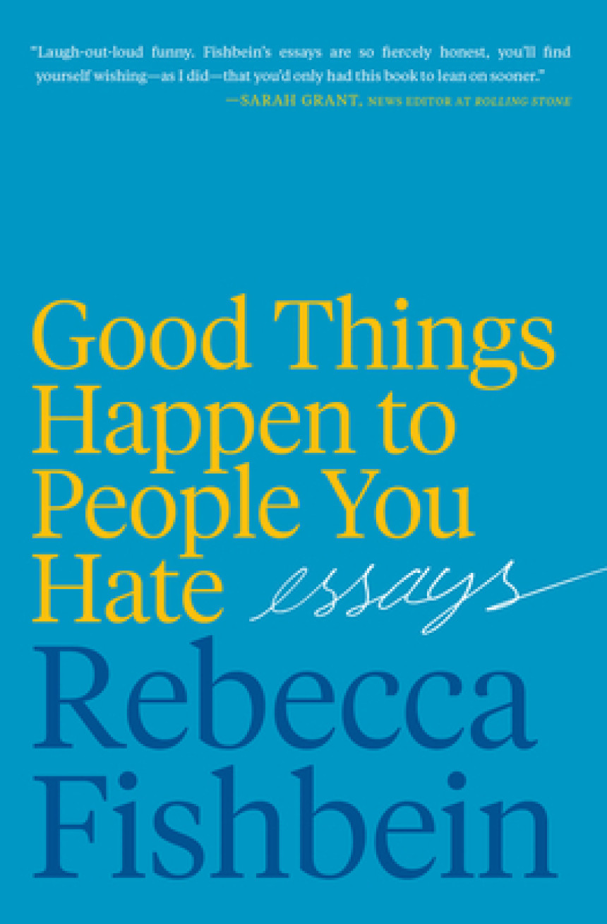 PDF Download Good Things Happen to People You Hate: Essays by Rebecca Fishbein