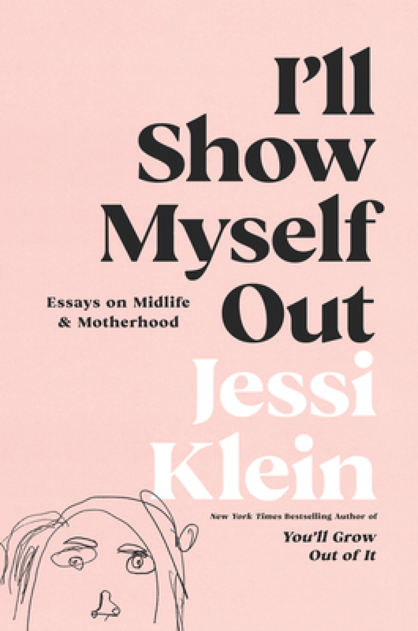 PDF Download I'll Show Myself Out: Essays on Midlife and Motherhood by Jessi Klein