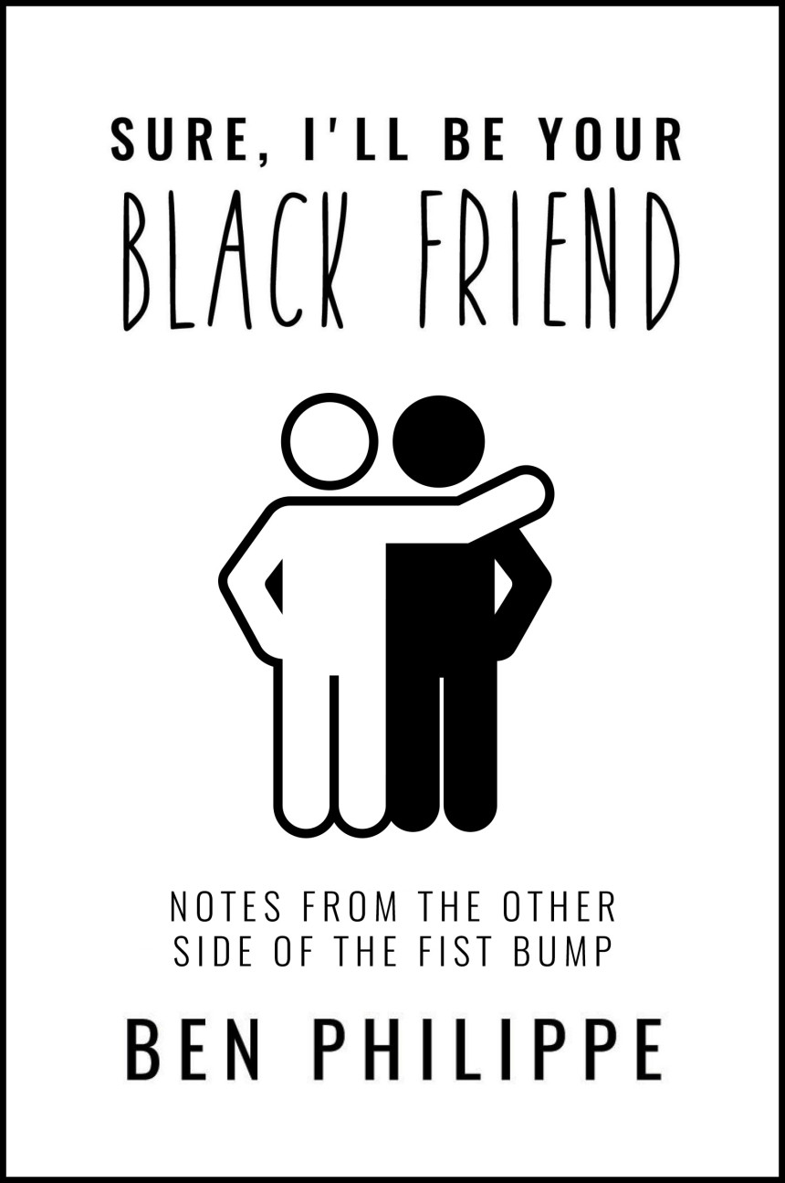 PDF Download Sure, I'll Be Your Black Friend: Notes from the Other Side of the Fist Bump by Ben Philippe