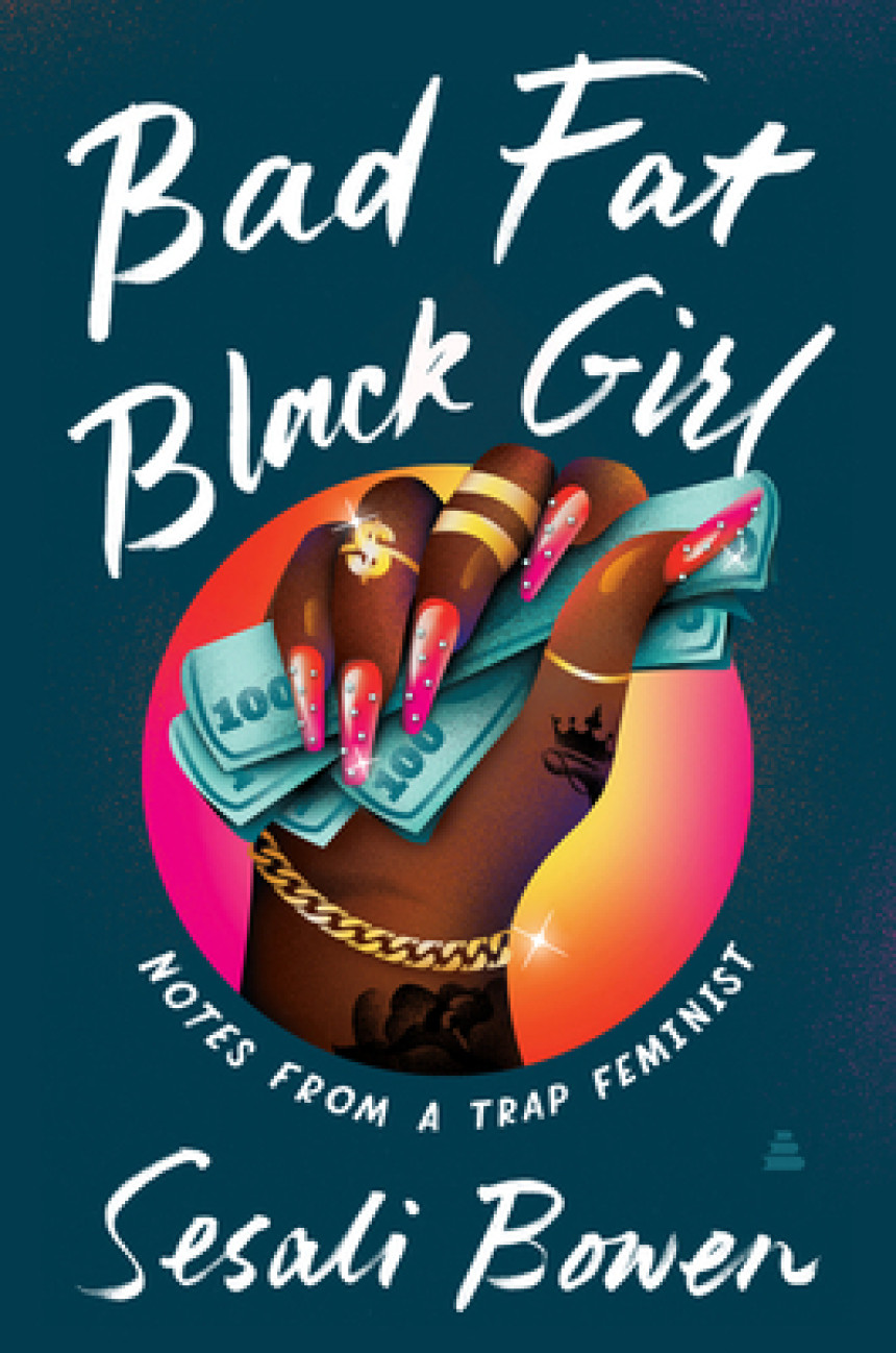 PDF Download Bad Fat Black Girl: Notes from a Trap Feminist by Sesali Bowen