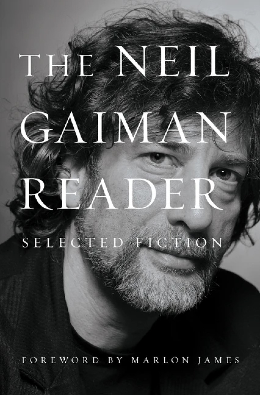 PDF Download The Neil Gaiman Reader: Selected Fiction by Neil Gaiman ,  Marlon James  (Foreword)