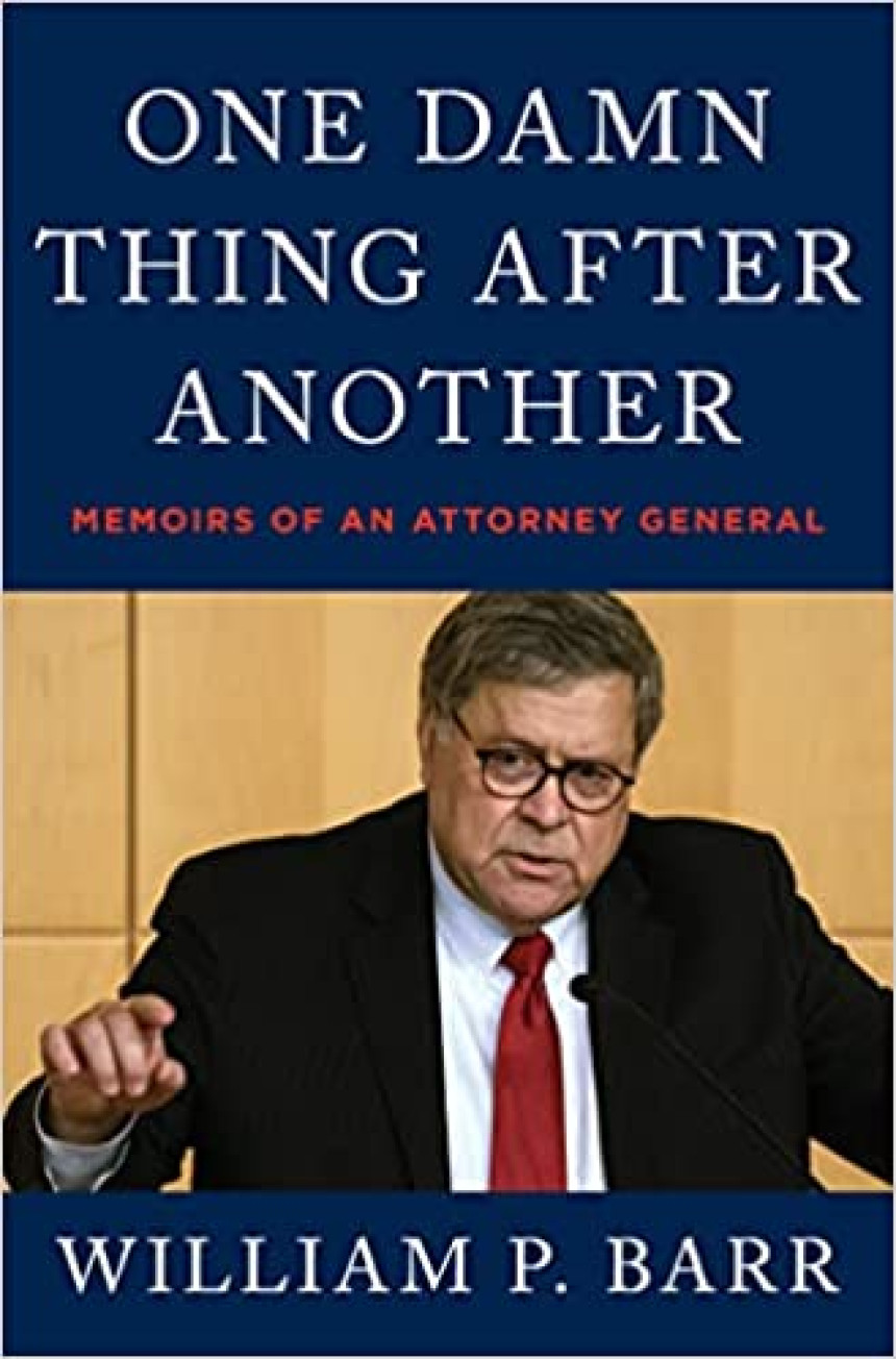 PDF Download One Damn Thing After Another: Memoirs of an Attorney General by William P. Barr