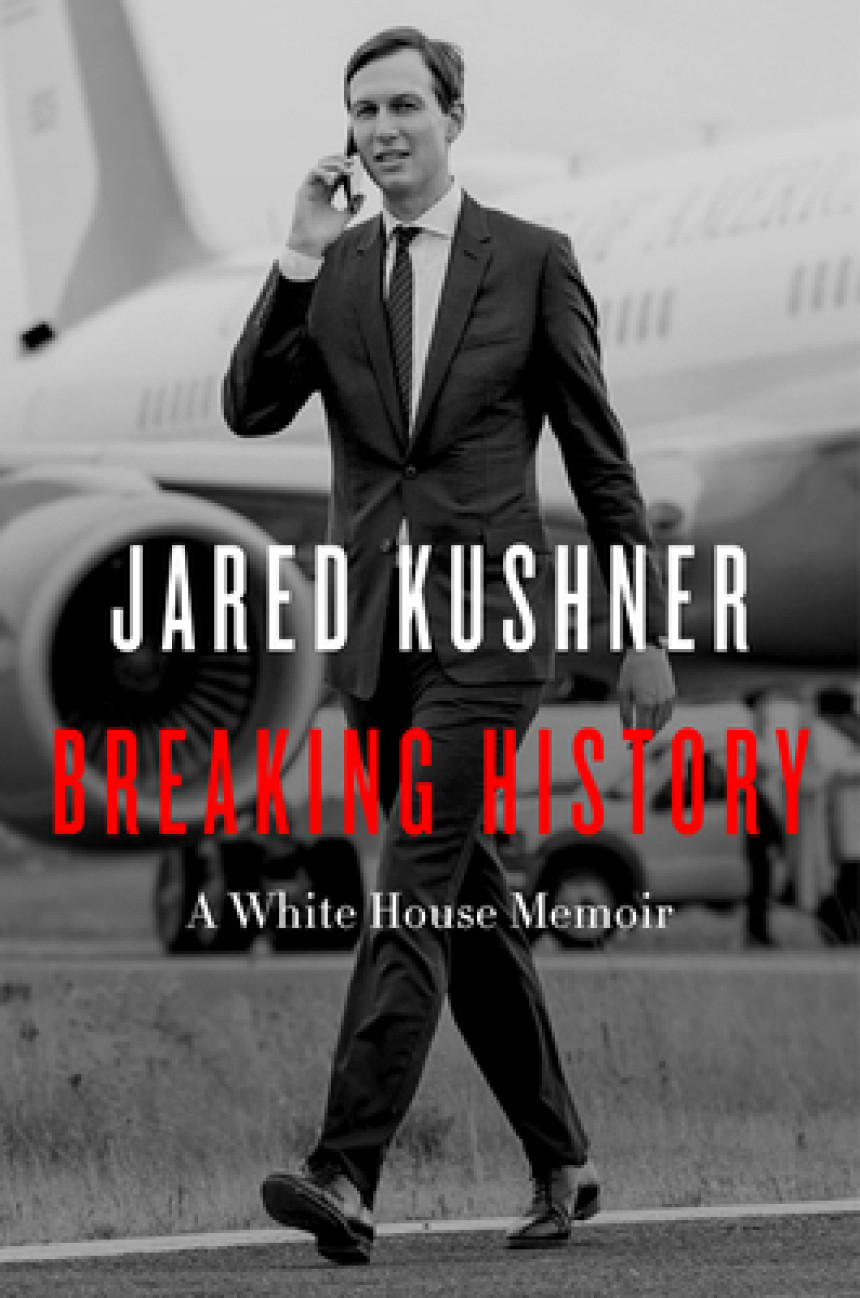 PDF Download Breaking History: A White House Memoir by Jared Kushner