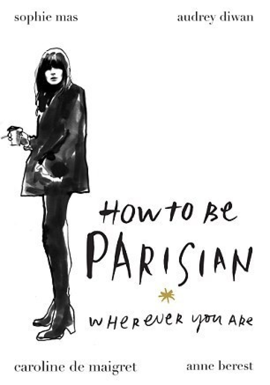 PDF Download How To Be Parisian: Wherever You Are by Anne Berest ,  Audrey Diwan ,  Caroline de Maigret ,  Sophie Mas