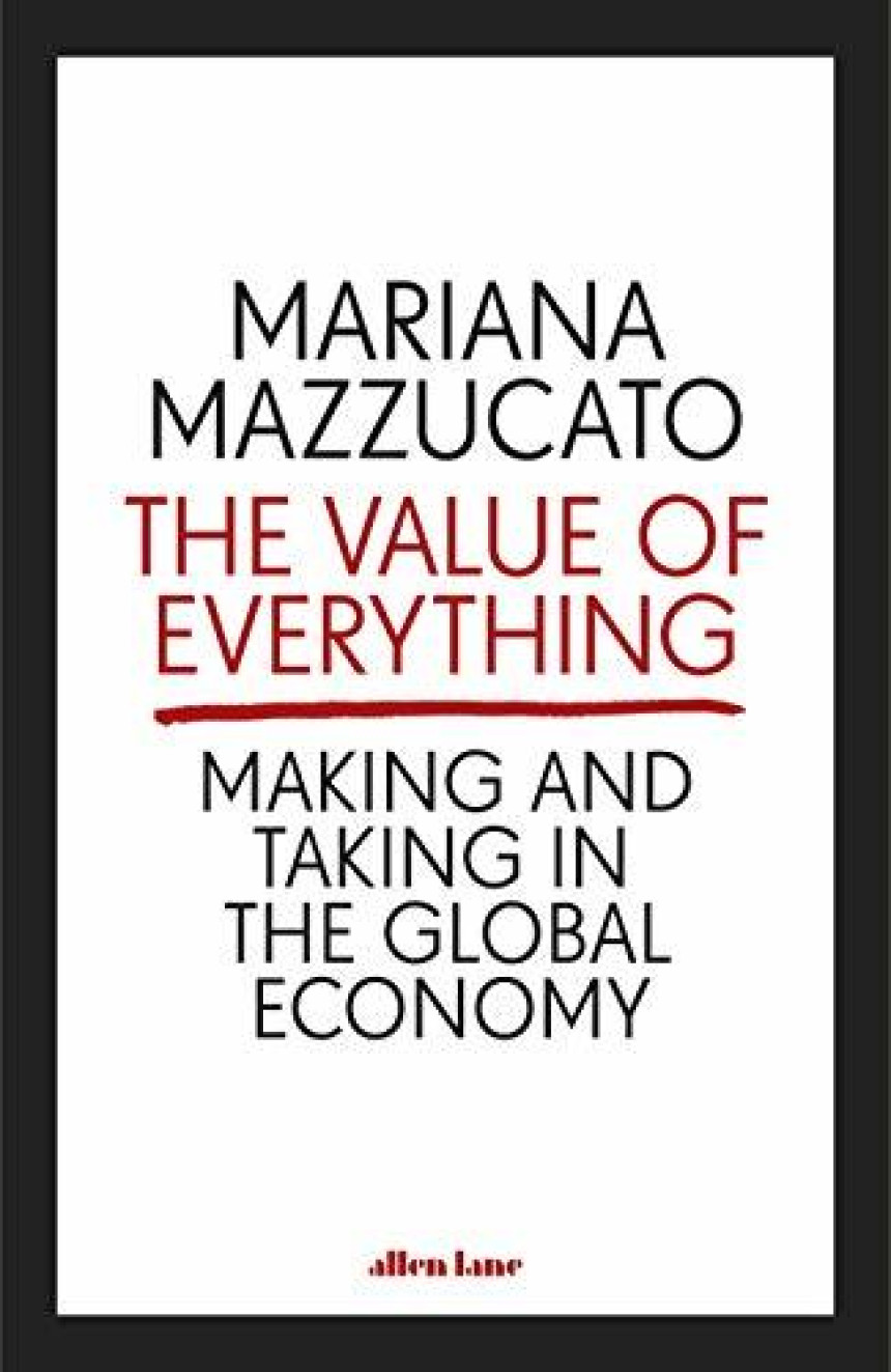 PDF Download The Value of Everything: Making and Taking in the Global Economy by Mariana Mazzucato