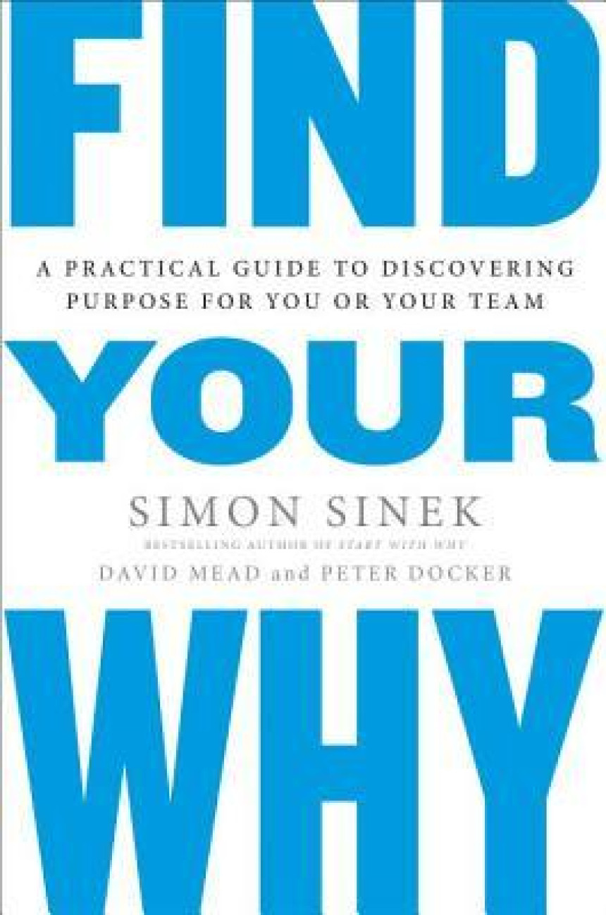 PDF Download Find Your Why: A Practical Guide to Discovering Purpose for You and Your Team  Simon Sinek ,  David Mead ,  Peter Docker