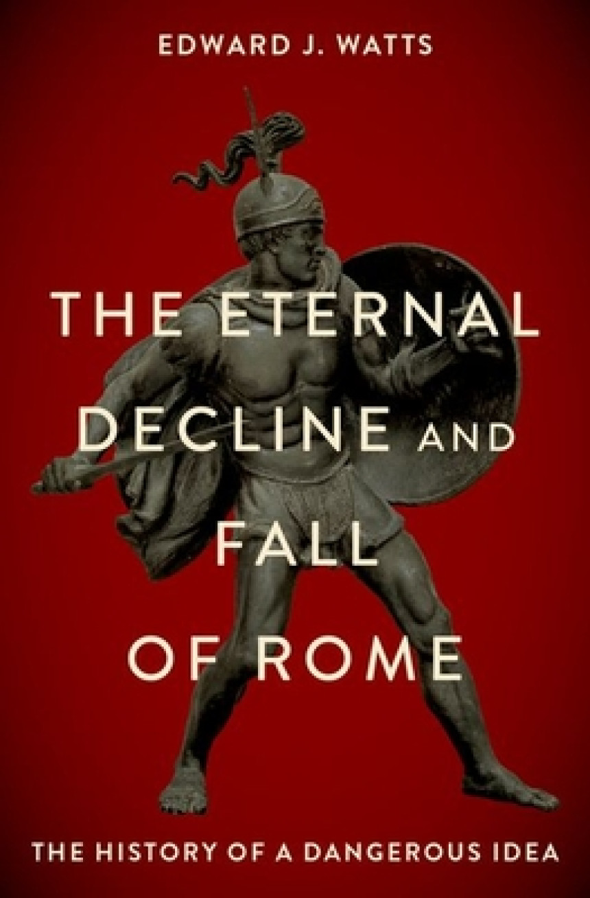 PDF Download The Eternal Decline and Fall of Rome: The History of a Dangerous Idea by Edward J. Watts