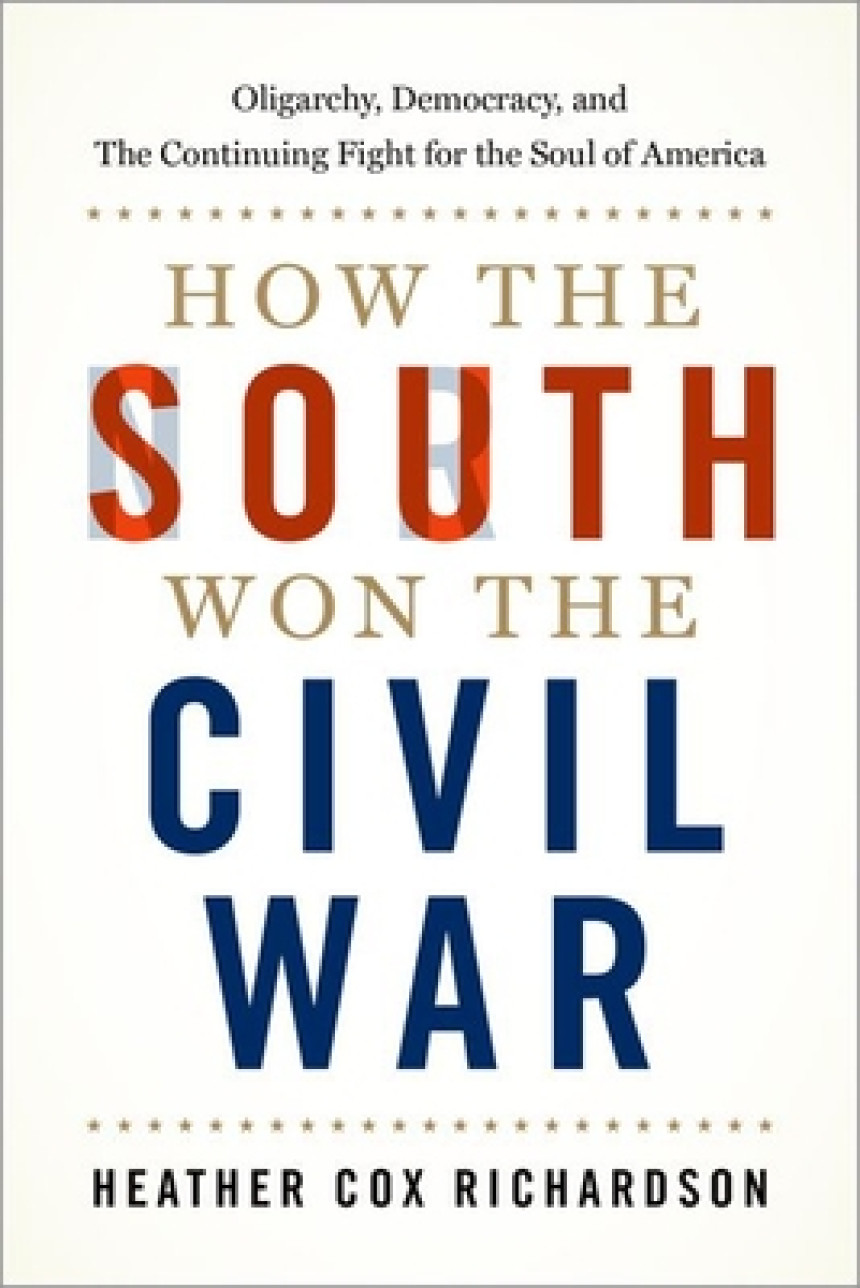 PDF Download How the South Won the Civil War: Oligarchy, Democracy, and the Continuing Fight for the Soul of America by Heather Cox Richardson