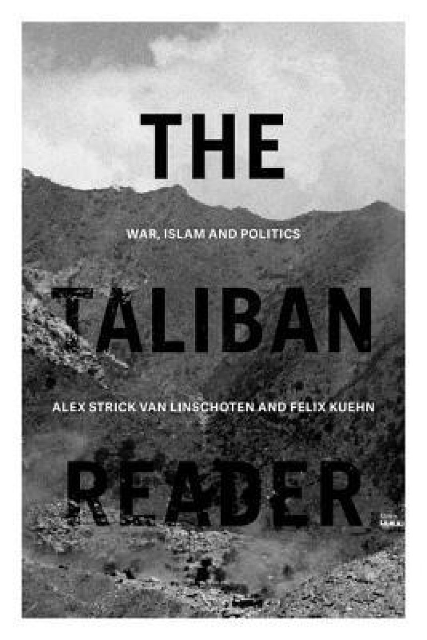 PDF Download The Taliban Reader: War, Islam and Politics in their Own Words by Alex Strick van Linschoten  (Editor) ,  Felix Kuehn  (Editor)