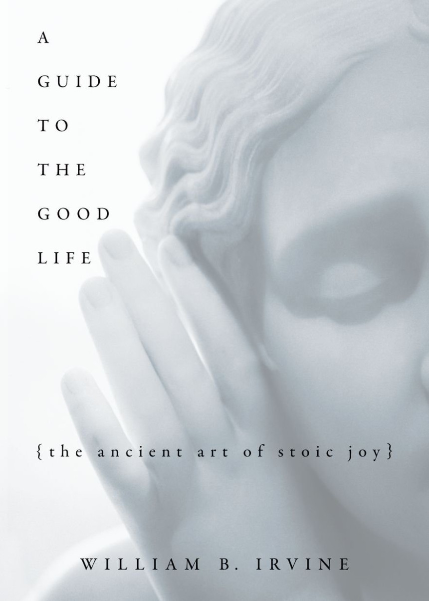 PDF Download A Guide to the Good Life: The Ancient Art of Stoic Joy by William B. Irvine