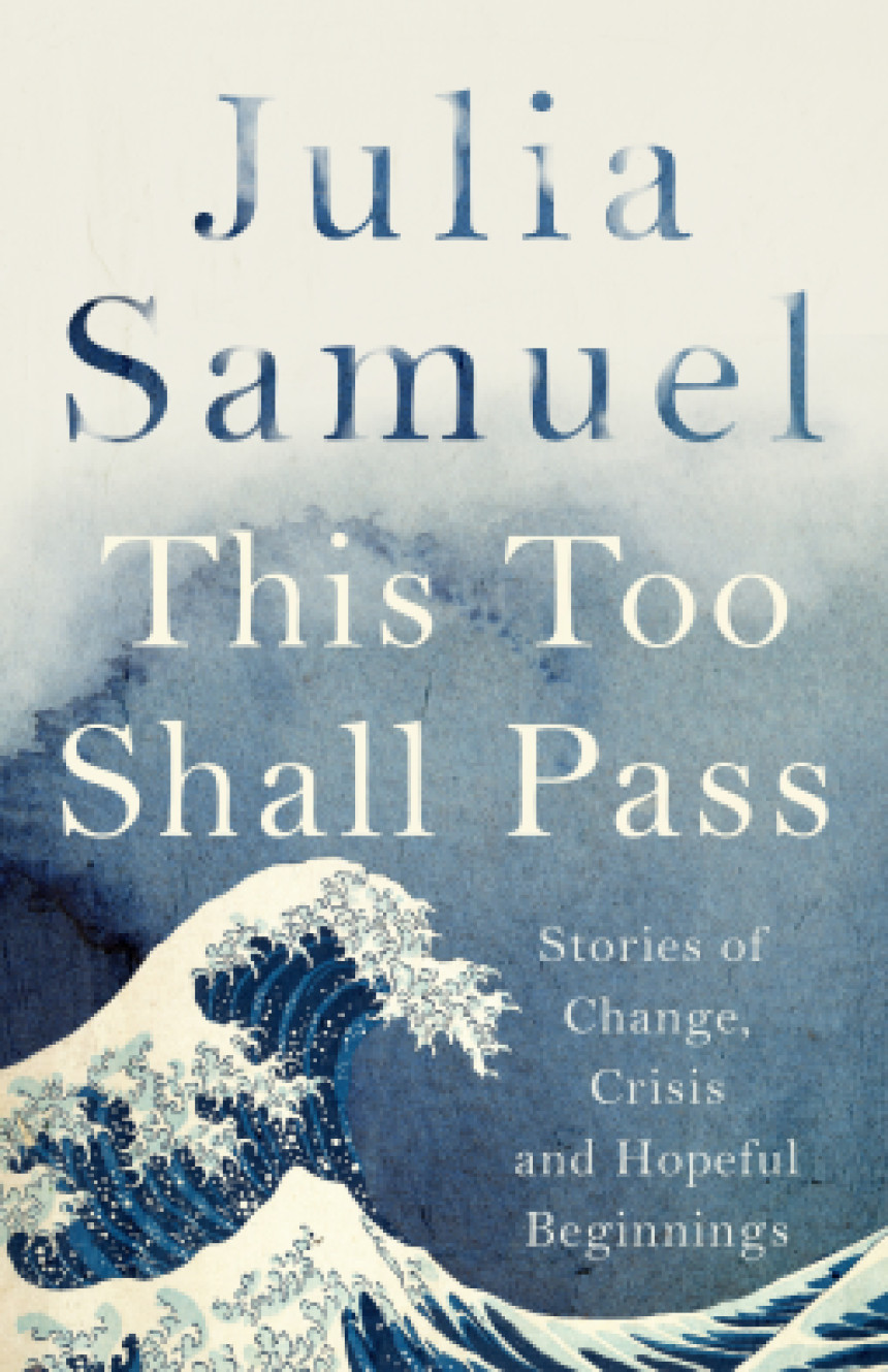 PDF Download This Too Shall Pass: Stories of Change, Crisis and Hopeful Beginnings by Julia Samuel