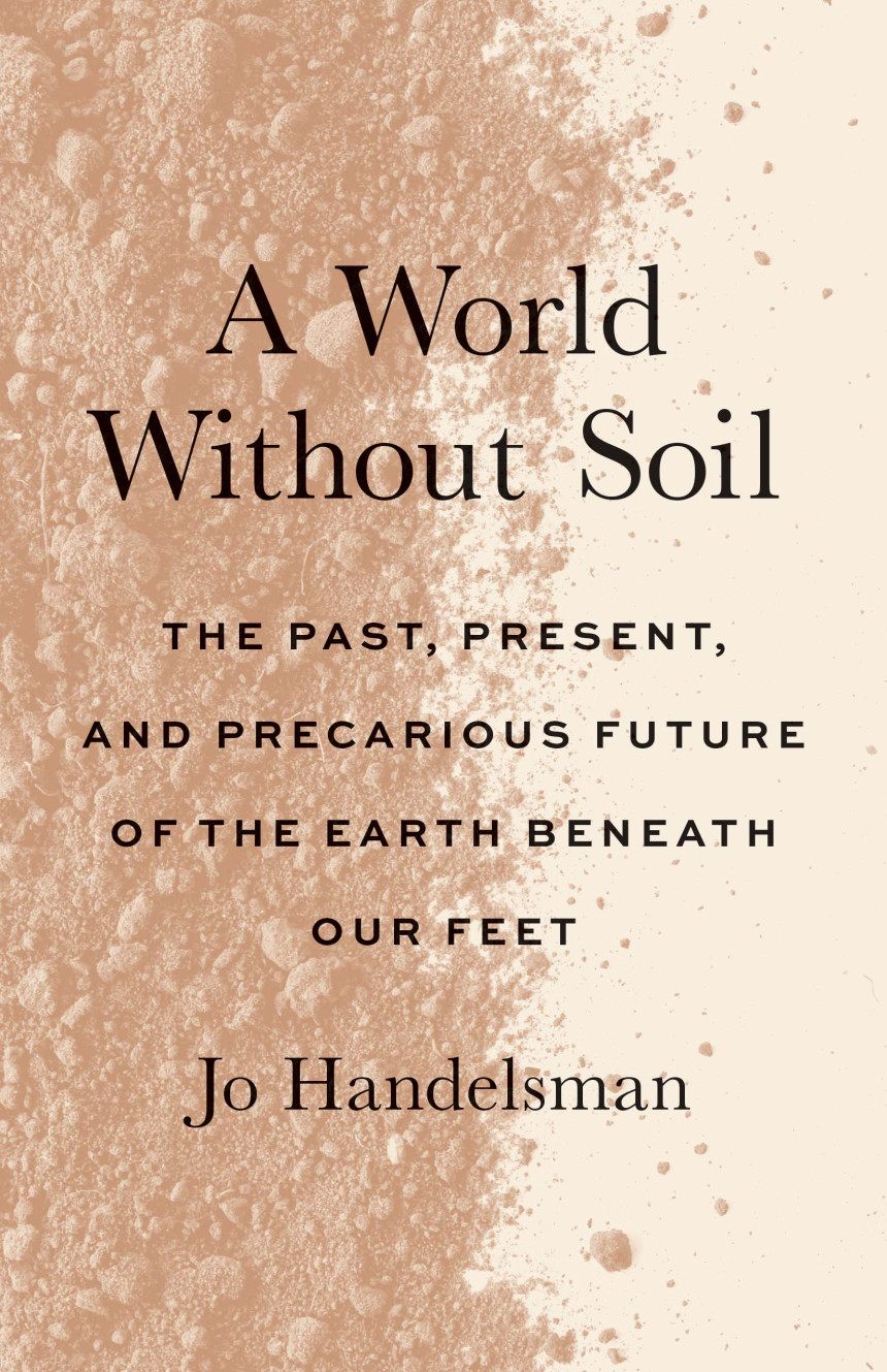 PDF Download A World Without Soil: The Past, Present, and Precarious Future of the Earth Beneath Our Feet by Jo Handelsman ,  Kayla Cohen  (Contributor)