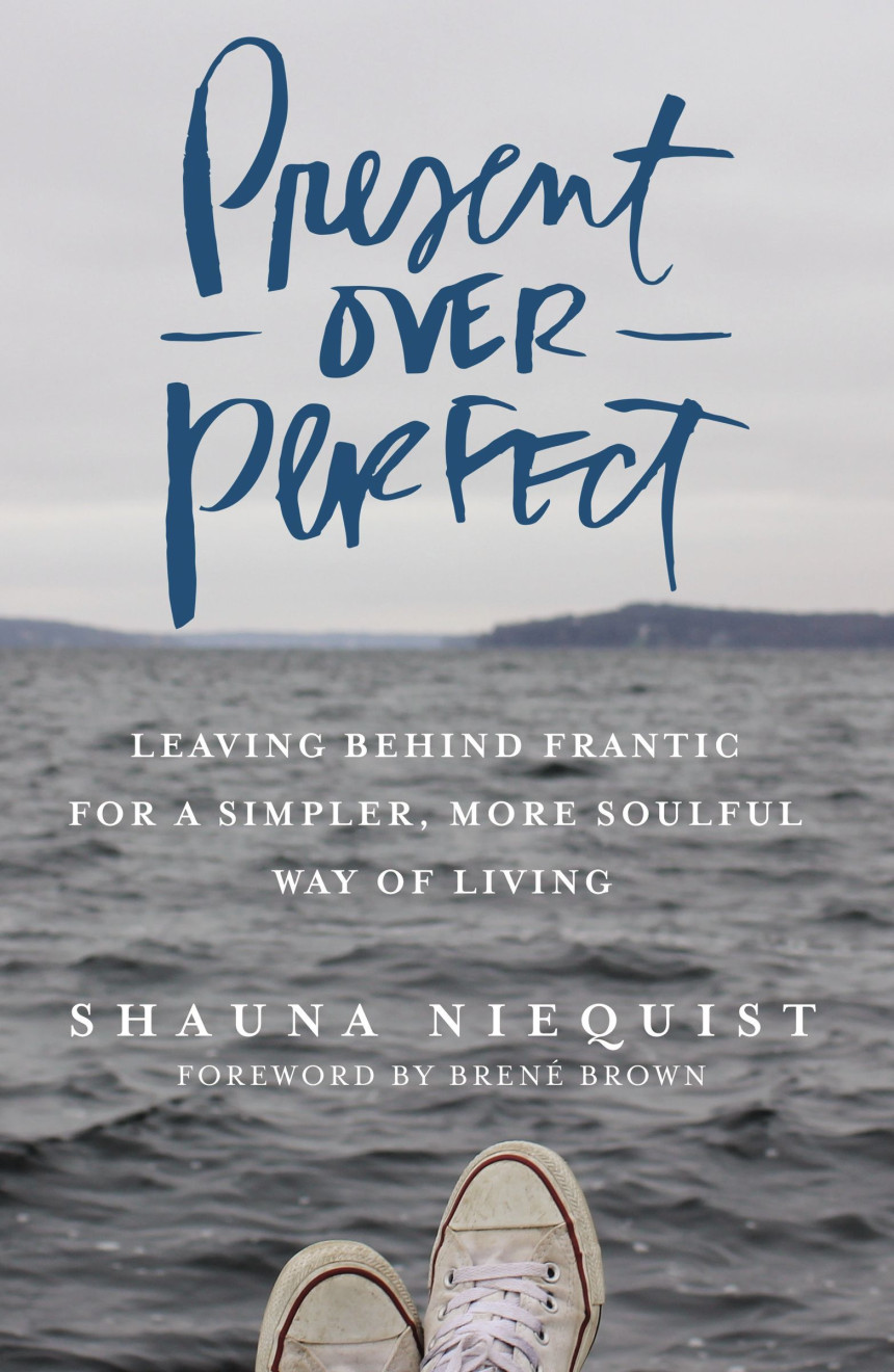 PDF Download Present Over Perfect: Leaving Behind Frantic for a Simpler, More Soulful Way of Living by Shauna Niequist ,  Brené Brown  (Foreword)