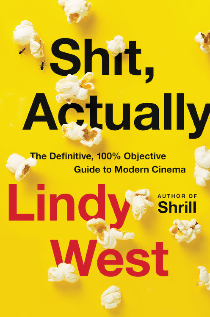 Free Download Shit, Actually: The Definitive, 100% Objective Guide to Modern Cinema by Lindy West