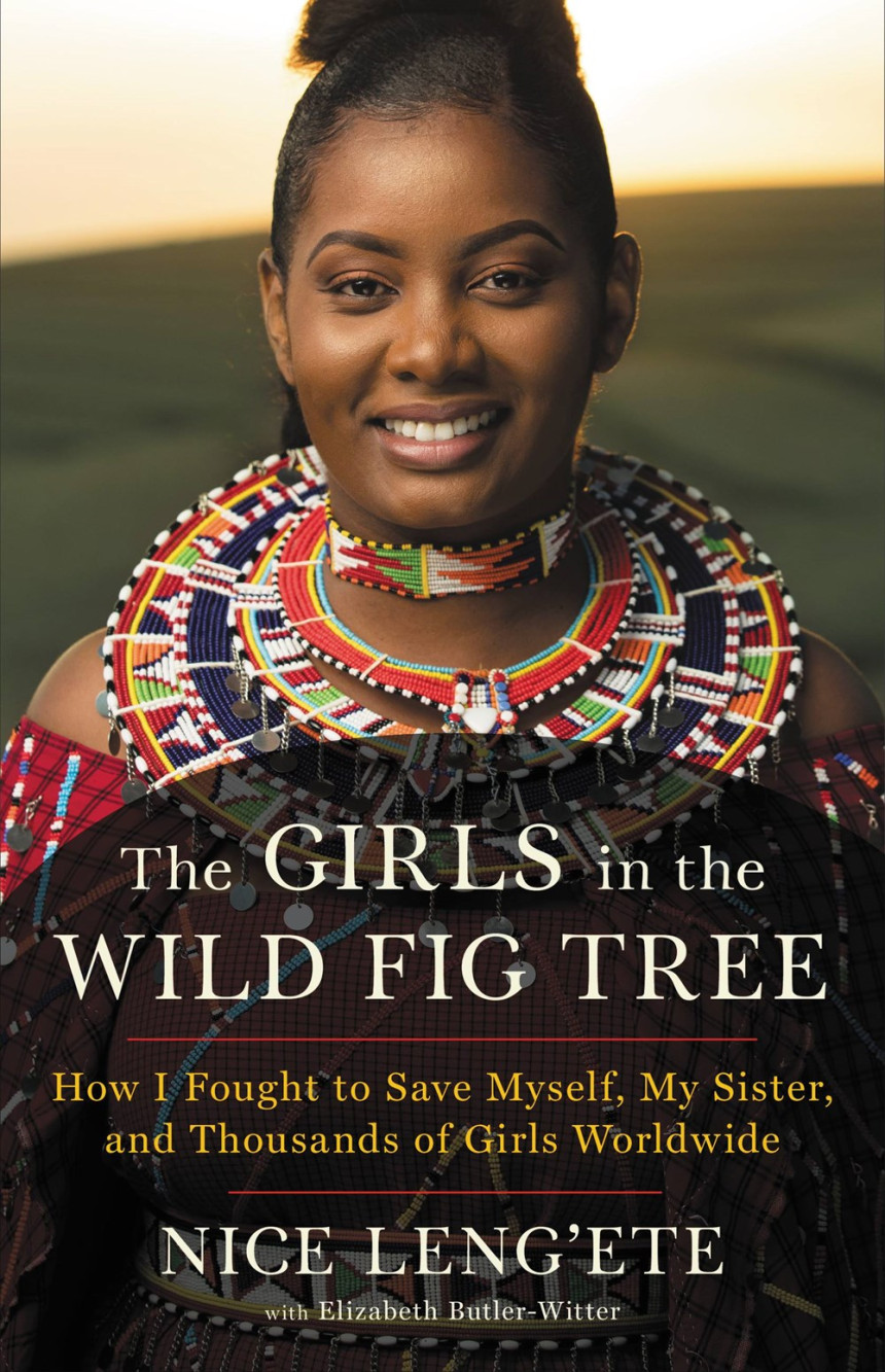 Free Download The Girls in the Wild Fig Tree: How I Fought to Save Myself, My Sister, and Thousands of Girls Worldwide by Nice Leng'ete