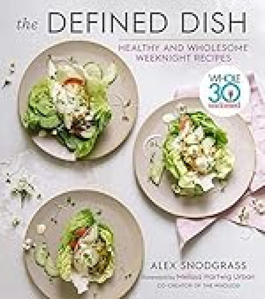 Free Download The Defined Dish: Whole30 Endorsed, Healthy and Wholesome Weeknight Recipes by Alex Snodgrass ,  Melissa Hartwig Urban  (Foreword)