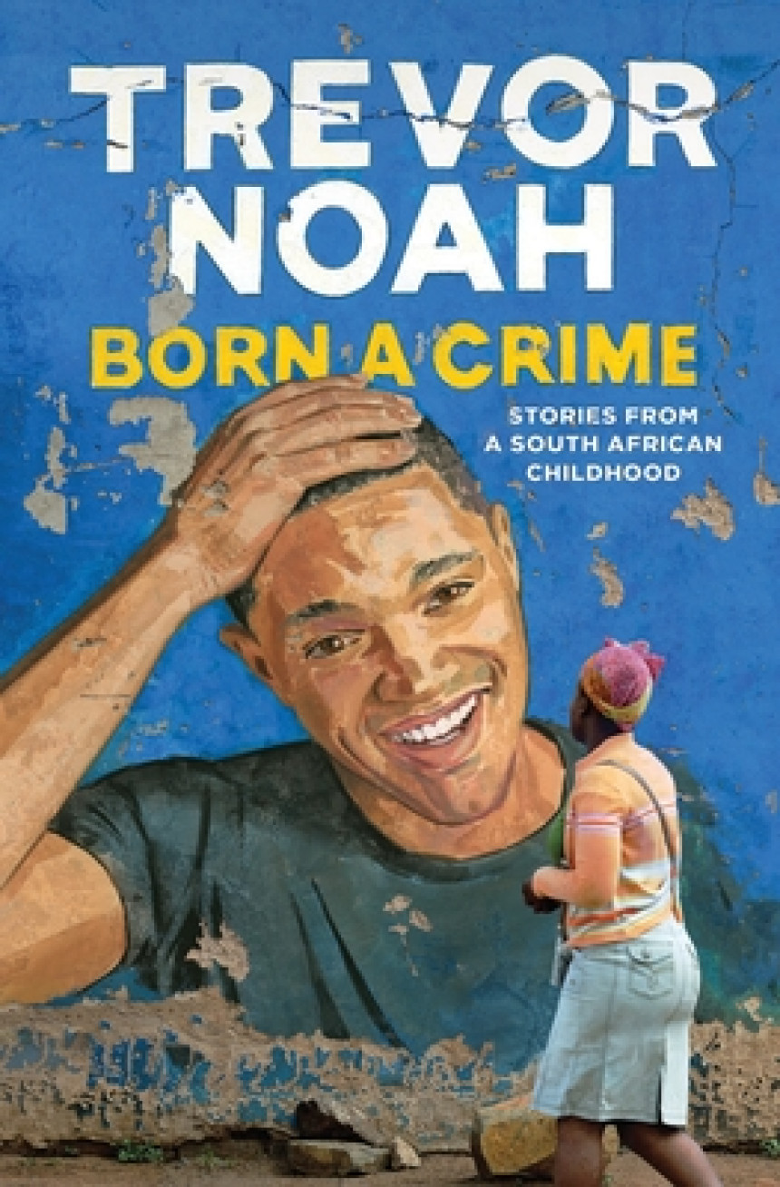 Free Download Born a Crime: Stories From a South African Childhood by Trevor Noah