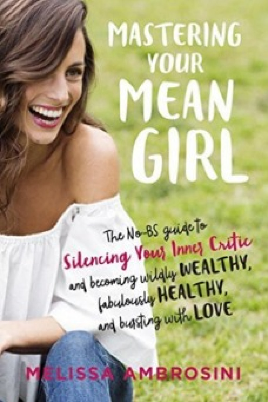 Free Download Mastering Your Mean Girl: The No-BS Guide to Silencing Your Inner Critic and Becoming Wildly Wealthy, Fabulously Healthy, and Bursting with Love by Melissa Ambrosini