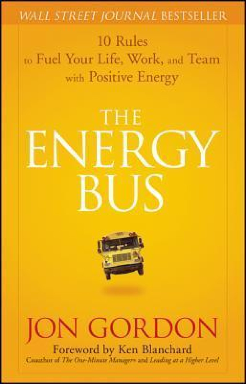 Free Download The Energy Bus: 10 Rules to Fuel Your Life, Work, and Team with Positive Energy by Jon Gordon ,  Ken Blanchard  (Foreword)