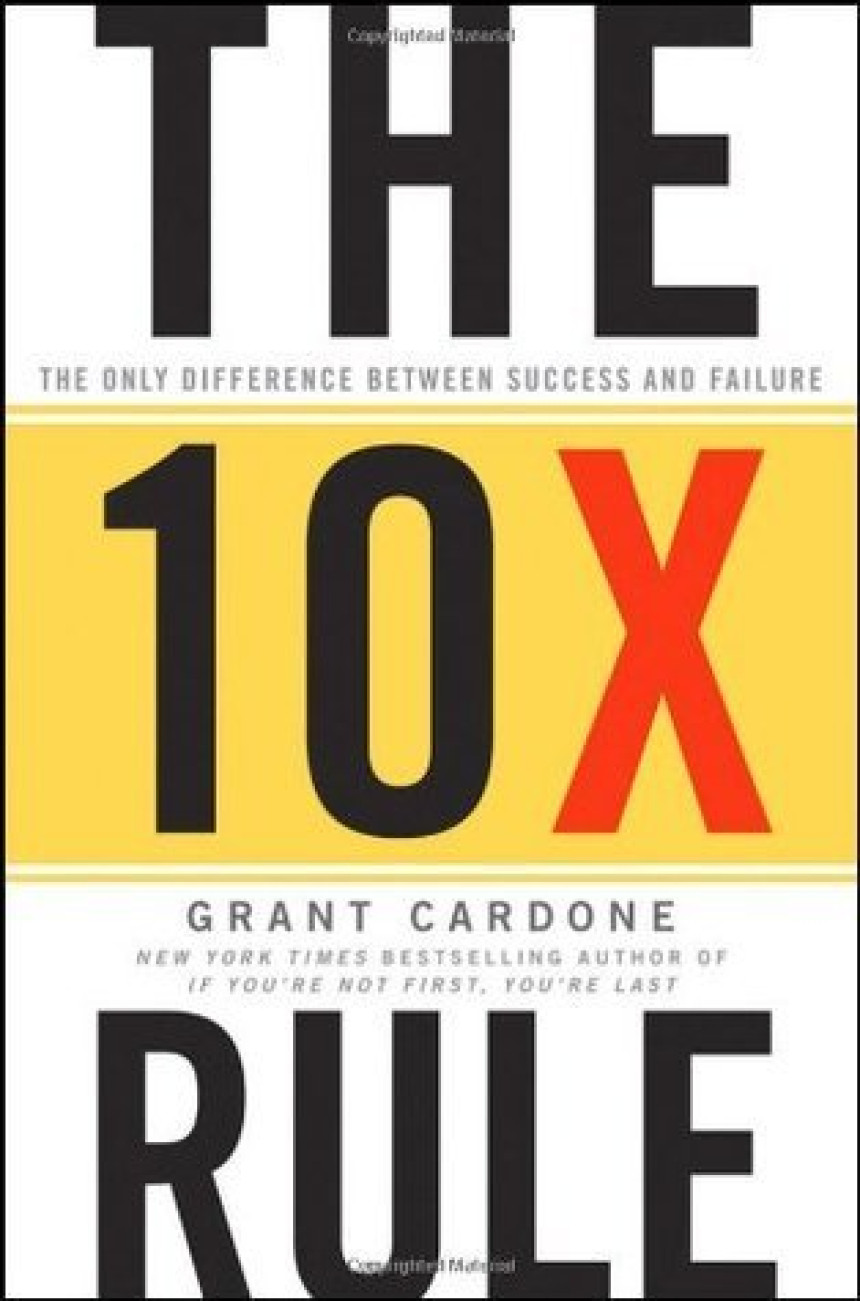 Free Download The 10X Rule: The Only Difference Between Success and Failure by Grant Cardone