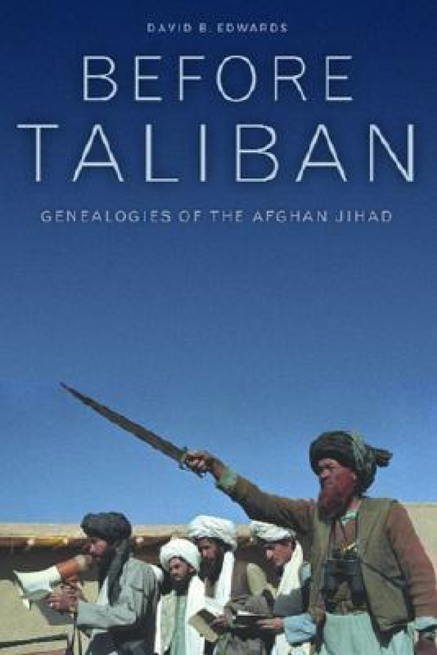 Free Download Before Taliban: Genealogies of the Afghan Jihad by David B. Edwards