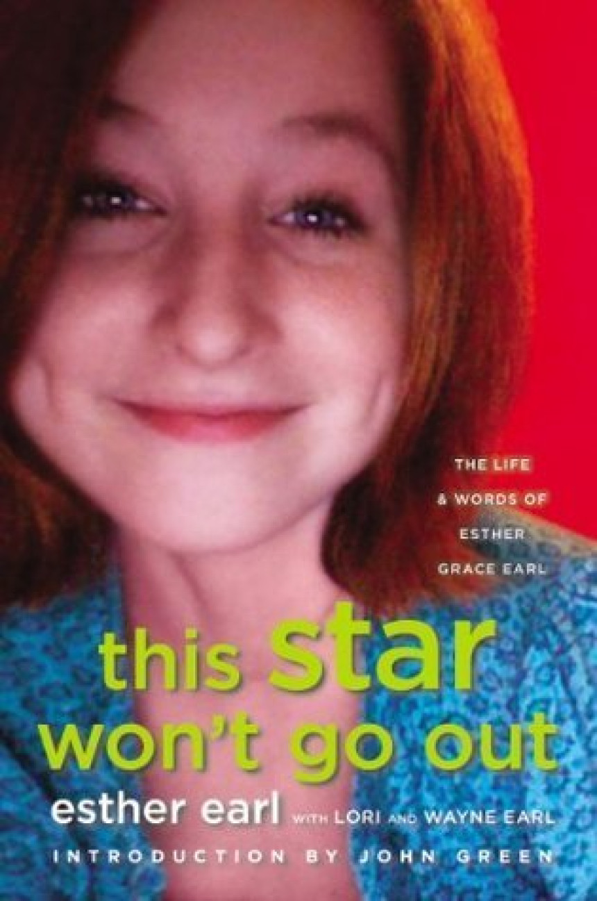 Free Download This Star Won't Go Out: The Life and Words of Esther Grace Earl by Esther Earl ,  Lori Earl ,  Wayne Earl ,  John Green  (Introduction)