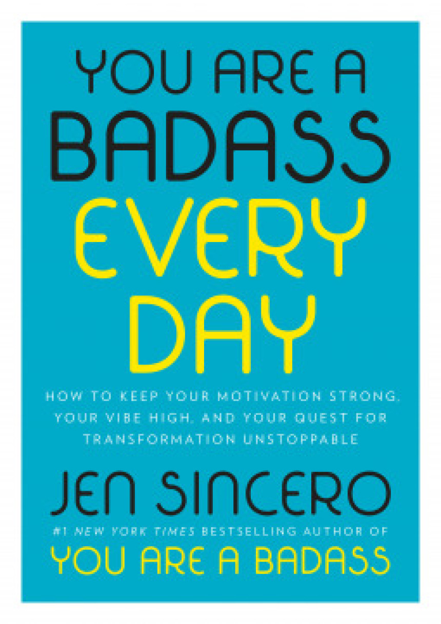 Free Download You Are a Badass Every Day: How to Keep Your Motivation Strong, Your Vibe High, and Your Quest for Transformation Unstoppable by Jen Sincero