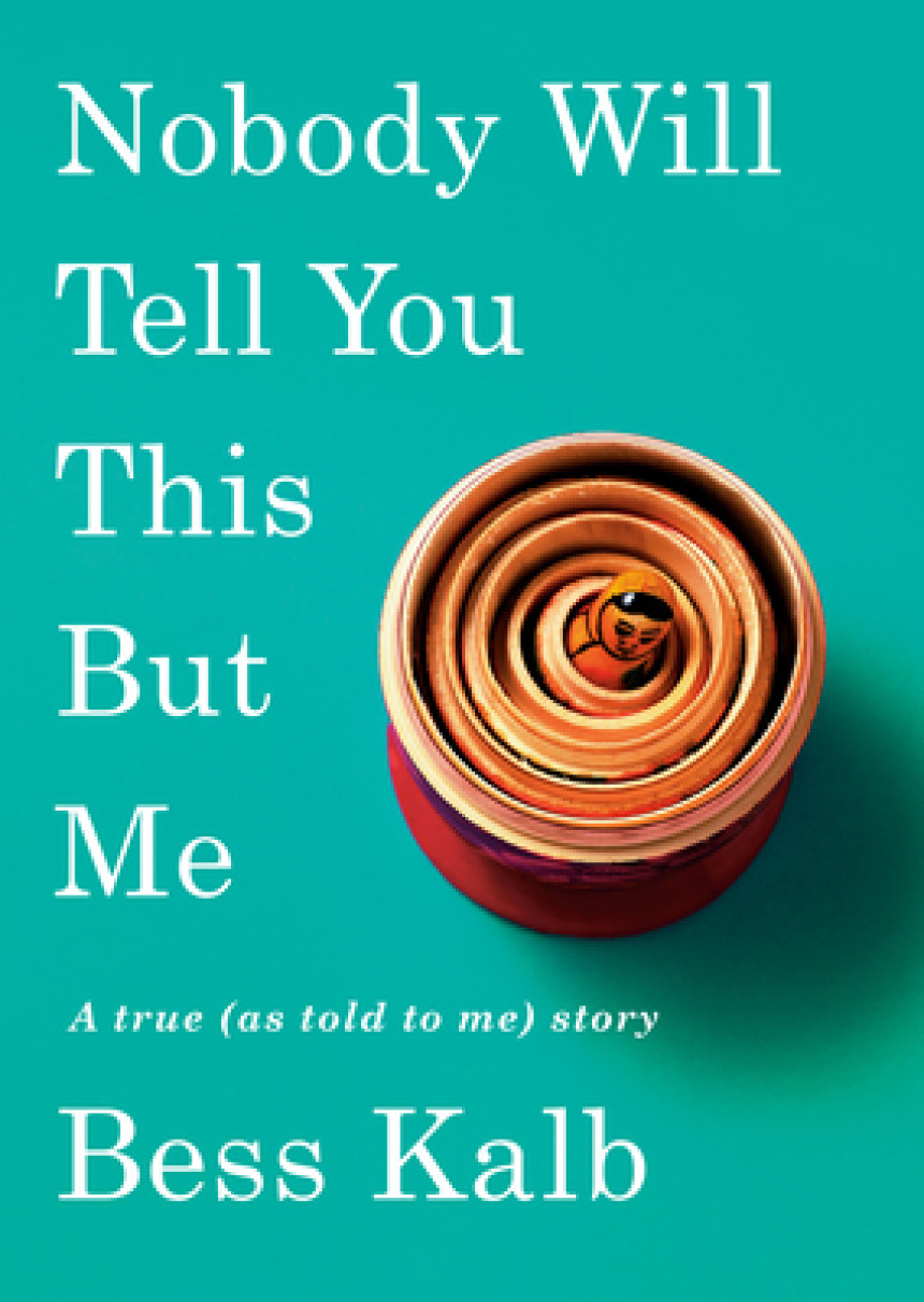 Free Download Nobody Will Tell You This But Me: A True (as Told to Me) Story by Bess Kalb