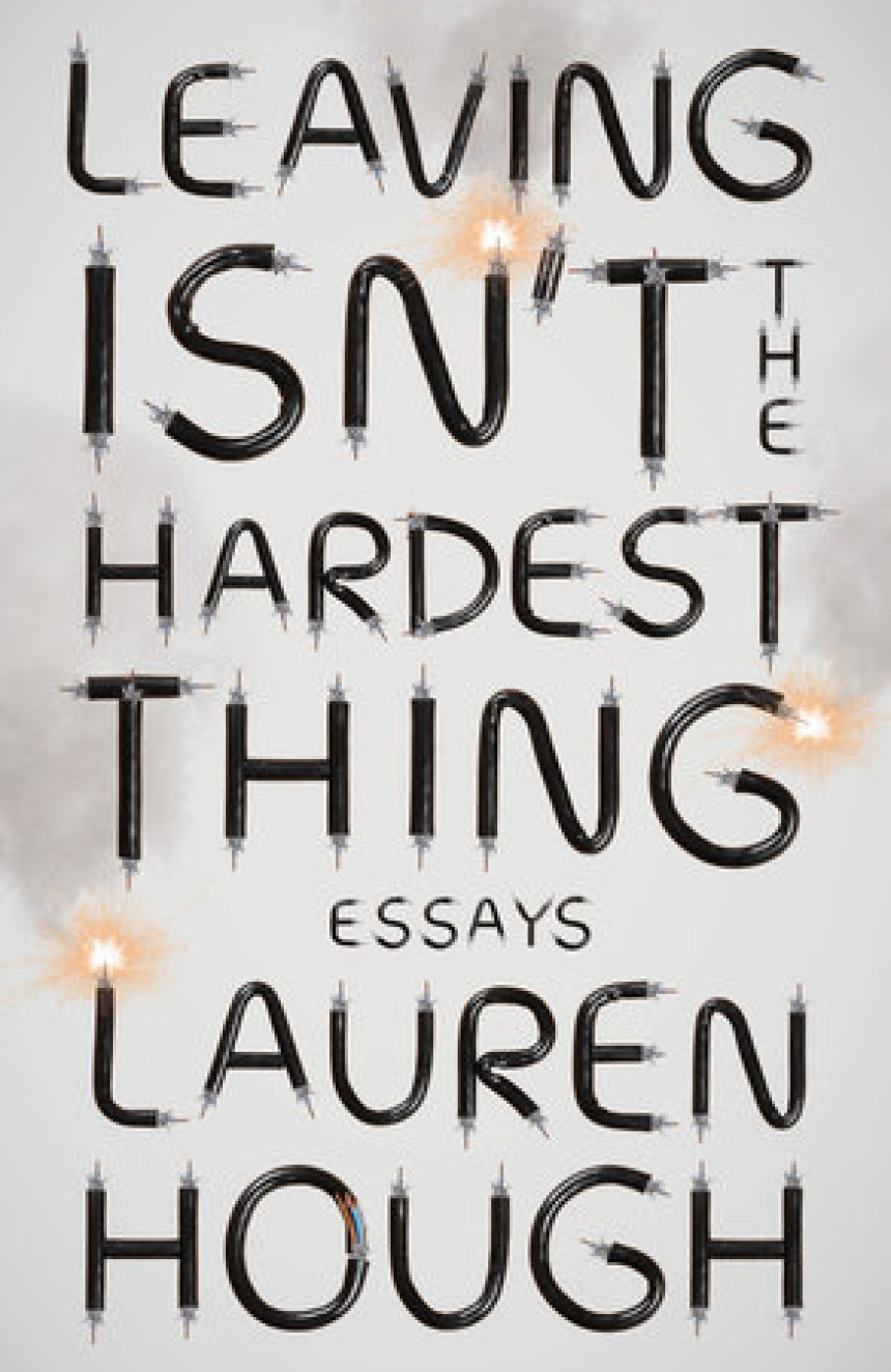 Free Download Leaving Isn't the Hardest Thing: Essays by Lauren Hough