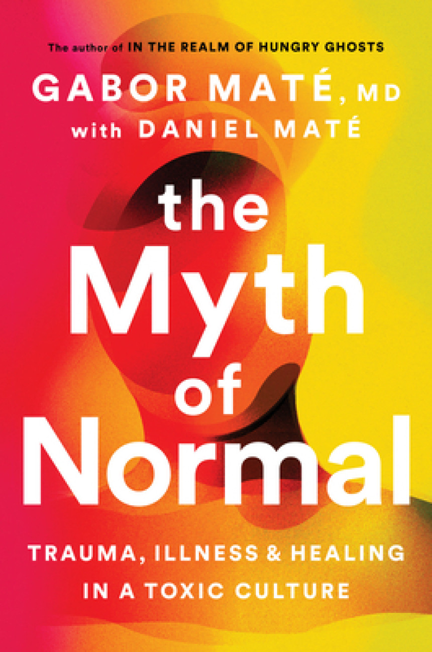 Free Download The Myth of Normal: Trauma, Illness, and Healing in a Toxic Culture by Gabor Maté ,  Daniel Maté