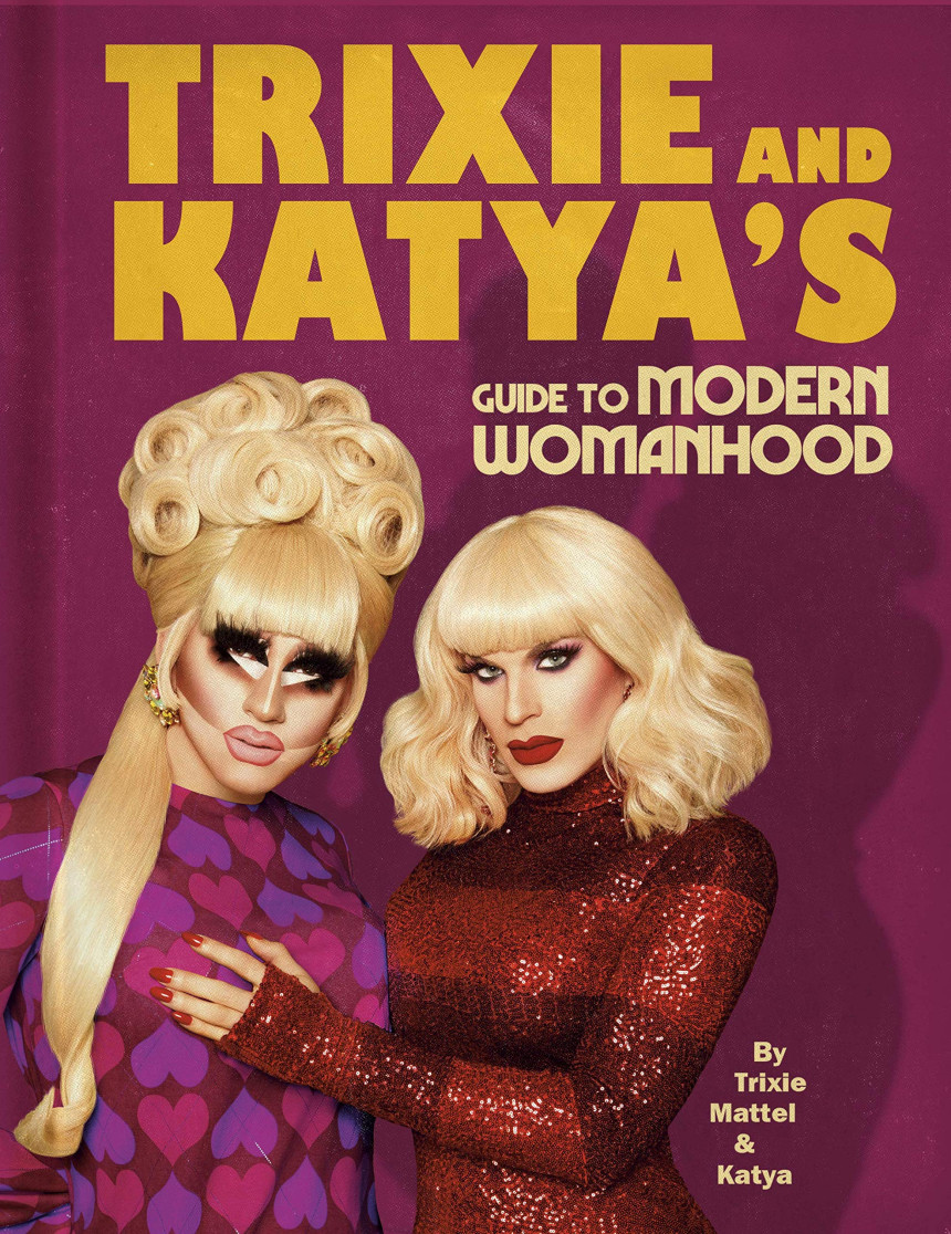 Free Download Trixie and Katya's Guide to Modern Womanhood by Trixie Mattel ,  Katya Zamolodchikova