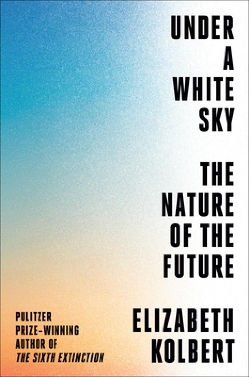 Free Download Under a White Sky: The Nature of the Future by Elizabeth Kolbert