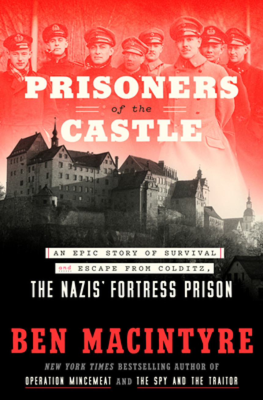 Free Download Prisoners of the Castle: An Epic Story of Survival and Escape from Colditz, the Nazis' Fortress Prison by Ben Macintyre