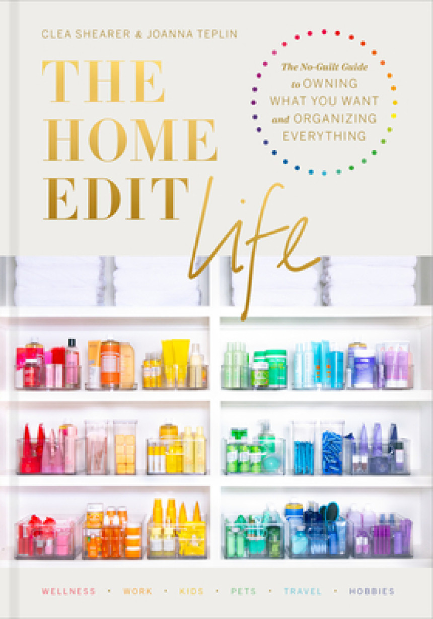 Free Download The Home Edit Life: The No-Guilt Guide to Owning What You Want and Organizing Everything by Clea Shearer ,  Joanna Teplin