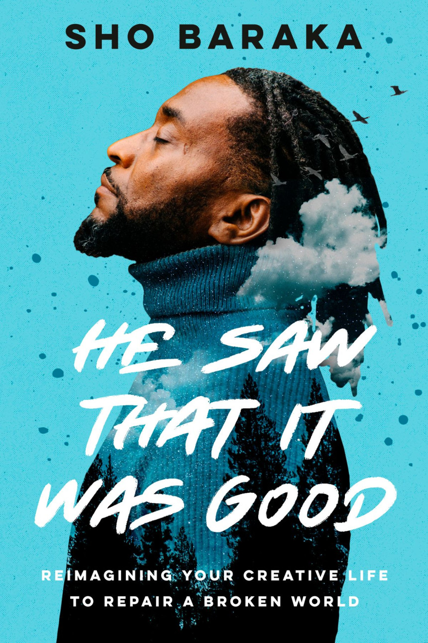 Free Download He Saw That It Was Good: How Your Creative Life Can Change a Broken World by Sho Baraka