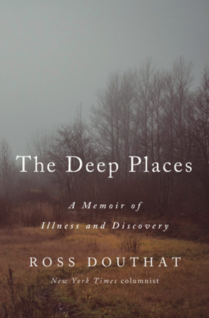 Free Download The Deep Places: A Memoir of Illness and Discovery by Ross Douthat