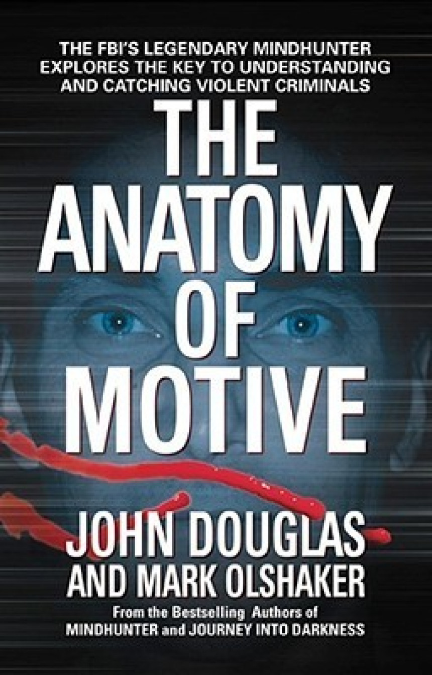 Free Download The Anatomy of Motive: The FBI's Legendary Mindhunter Explores the Key to Understanding and Catching Violent Criminals by John E. Douglas ,  Mark Olshaker