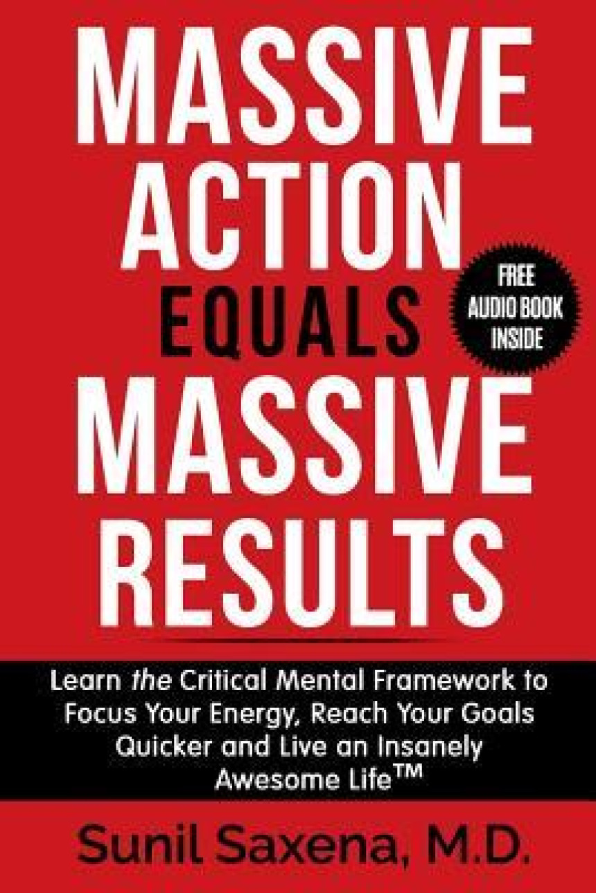 Free Download Massive Action Equals Massive Success: Learn the Critical Mental Framework to Focus Your Energy, Reach Your Goals Quicker and Live an Insanely Awesome Life by Sunil Saxena