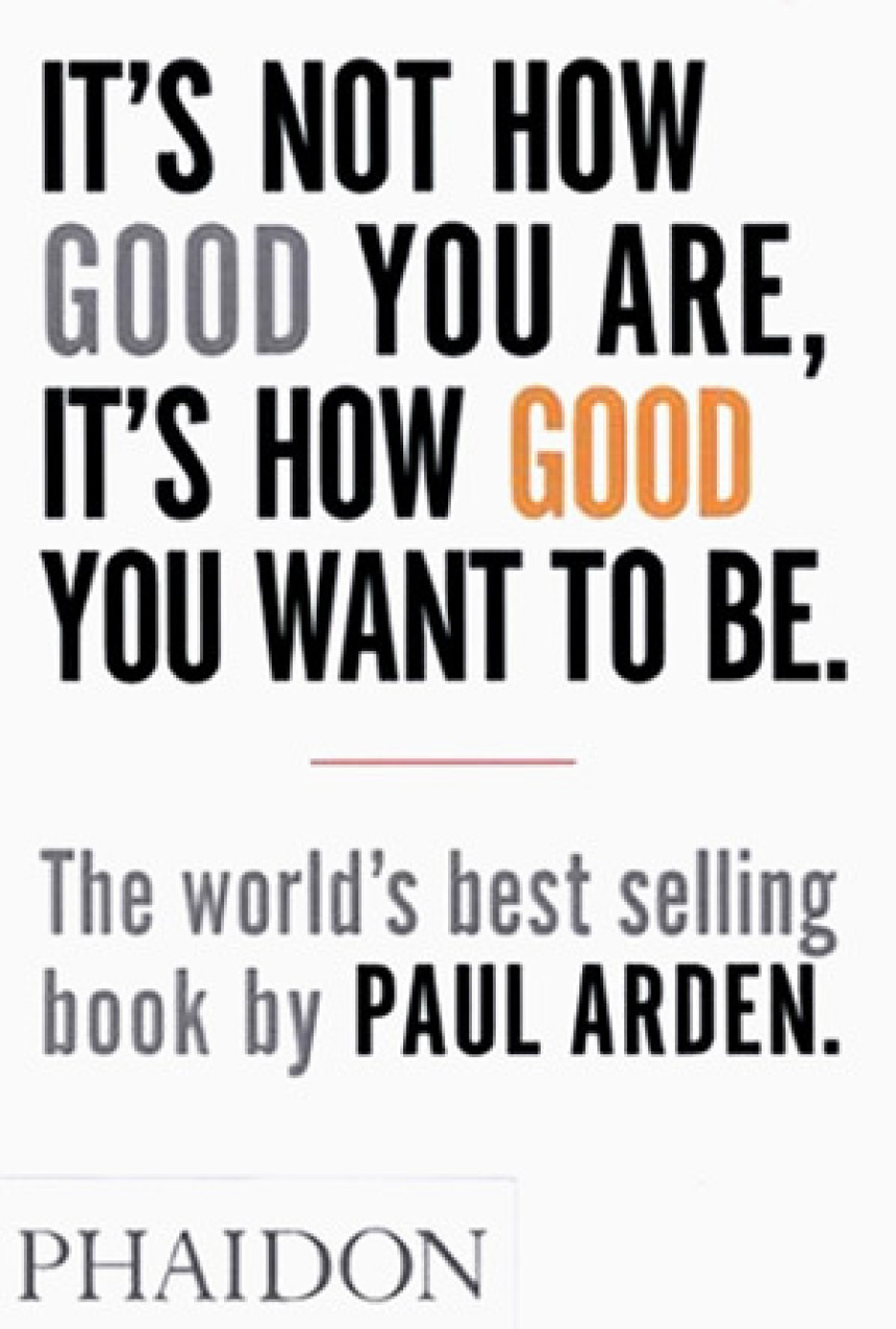 Free Download It's Not How Good You Are, It's How Good You Want To Be by Paul Arden