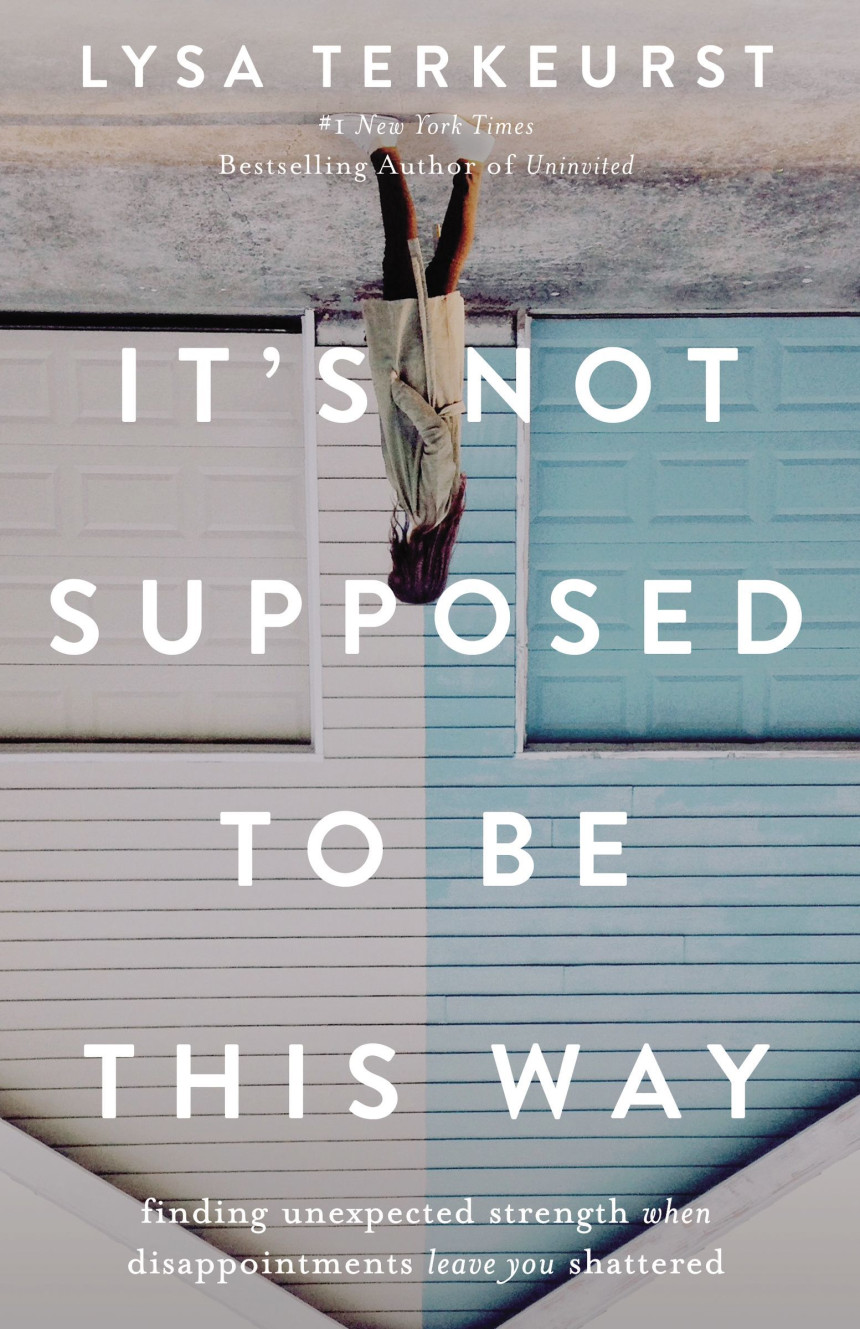 Free Download It's Not Supposed to Be This Way: Finding Unexpected Strength When Disappointments Leave You Shattered by Lysa TerKeurst