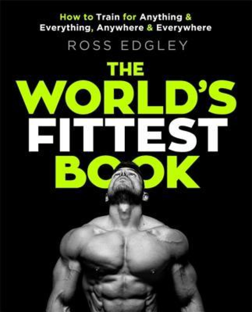 Free Download The World's Fittest Book: How to train for anything and everything, anywhere and everywhere by Ross Edgley