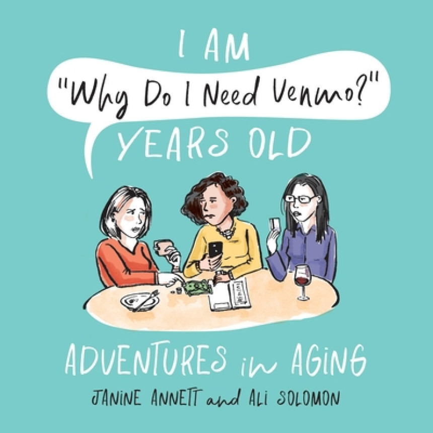 Free Download I Am "Why Do I Need Venmo?" Years Old: Adventures in Aging by Janine Annett ,  Ali Solomon  (Illustrator)