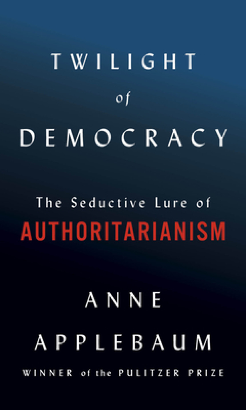 Free Download Twilight of Democracy: The Seductive Lure of Authoritarianism by Anne Applebaum