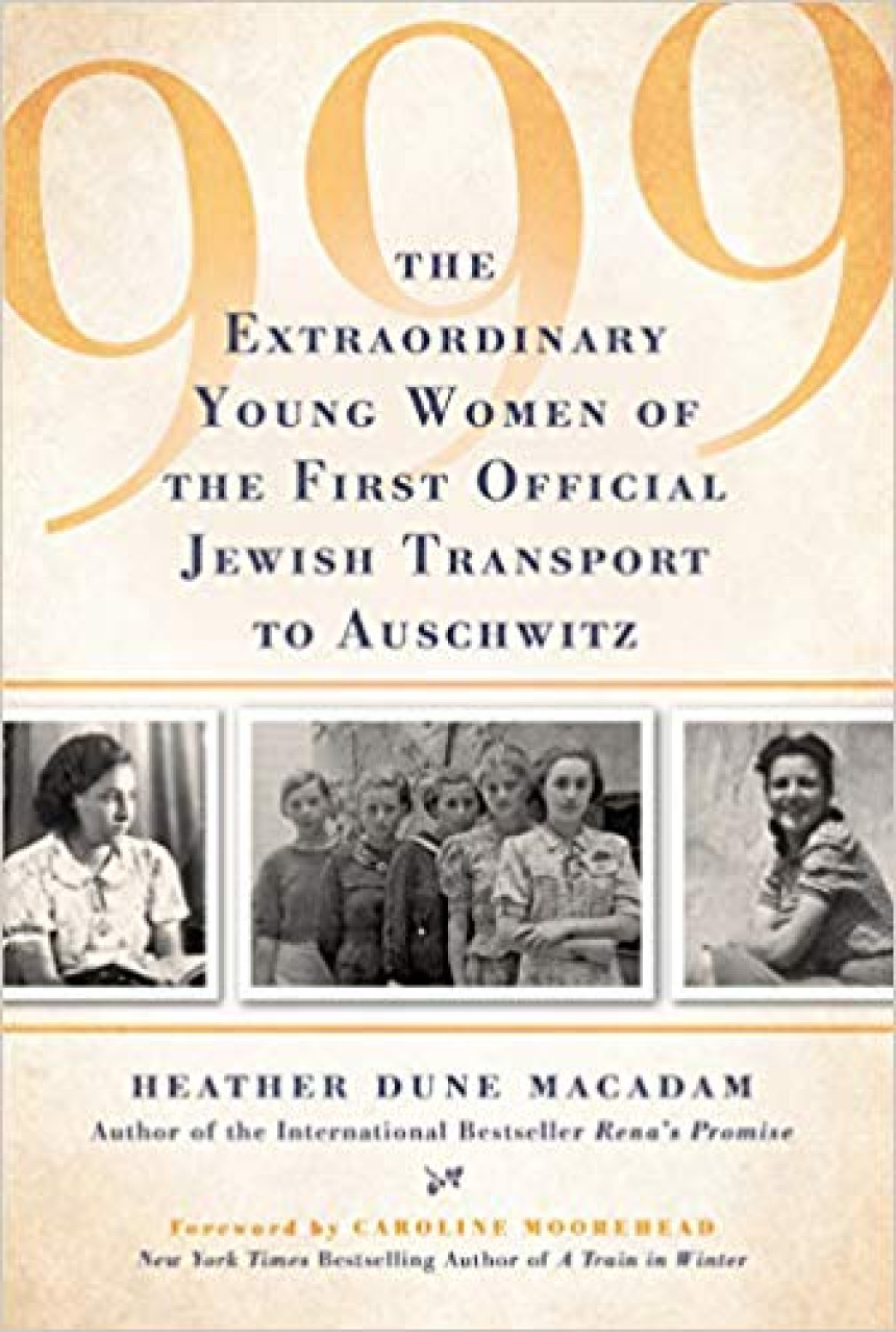 Free Download 999: The Extraordinary Young Women of the First Official Jewish Transport to Auschwitz by Heather Dune Macadam ,  Caroline Moorehead  (Foreword)